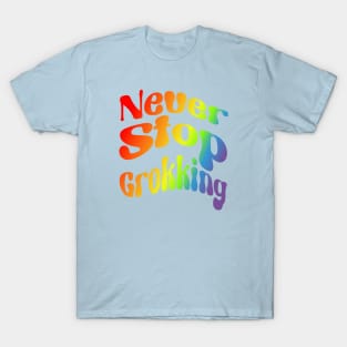 Never Stop Groking Rainbow T-Shirt